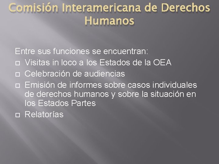 Comisión Interamericana de Derechos Humanos Entre sus funciones se encuentran: Visitas in loco a