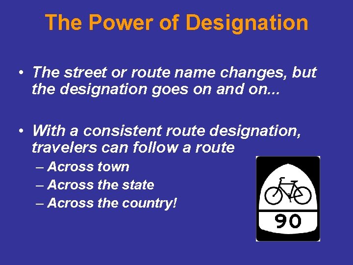 The Power of Designation • The street or route name changes, but the designation