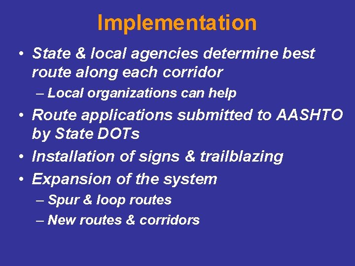 Implementation • State & local agencies determine best route along each corridor – Local