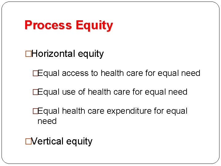 Process Equity �Horizontal equity �Equal access to health care for equal need �Equal use