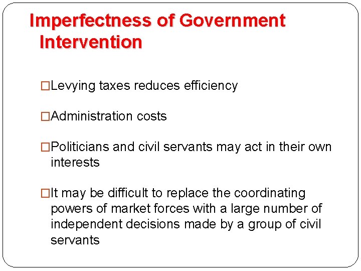 Imperfectness of Government Intervention �Levying taxes reduces efficiency �Administration costs �Politicians and civil servants