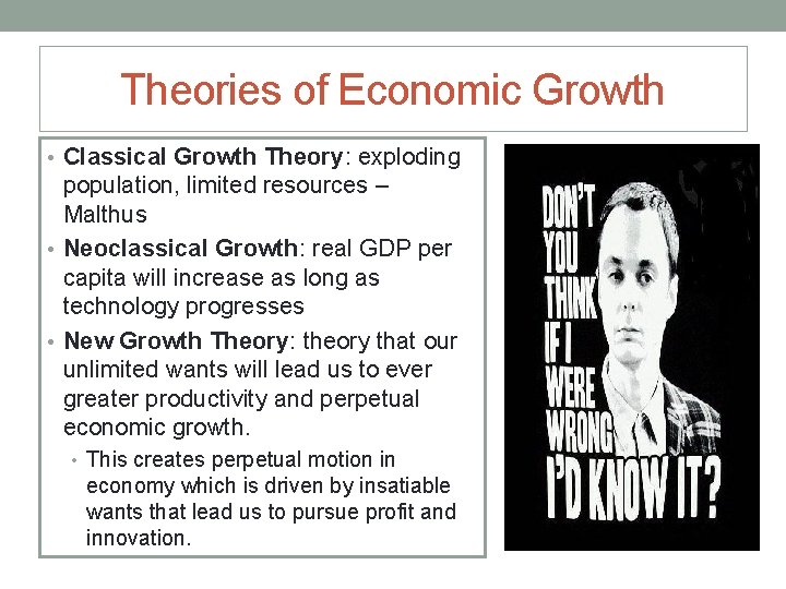 Theories of Economic Growth • Classical Growth Theory: exploding population, limited resources – Malthus
