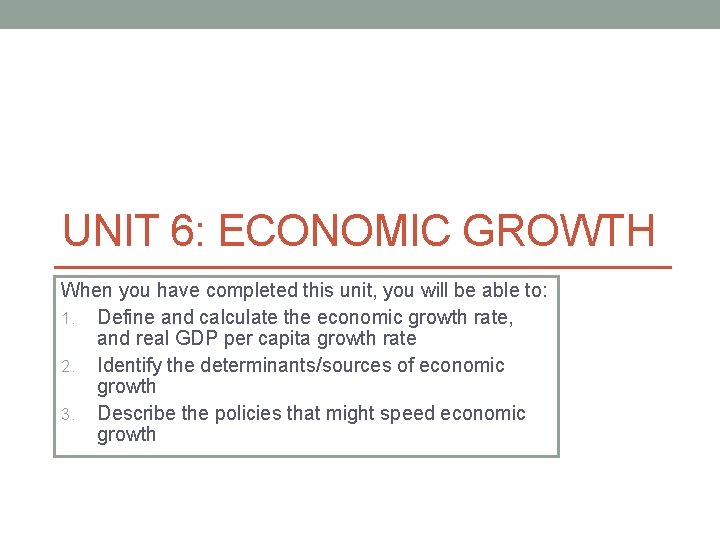 UNIT 6: ECONOMIC GROWTH When you have completed this unit, you will be able