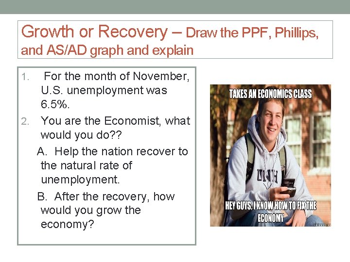 Growth or Recovery – Draw the PPF, Phillips, and AS/AD graph and explain For