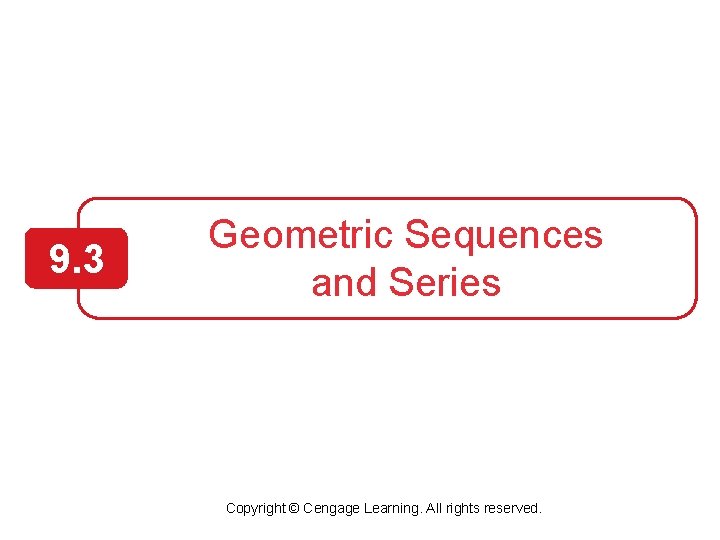 9. 3 Geometric Sequences and Series Copyright © Cengage Learning. All rights reserved. 