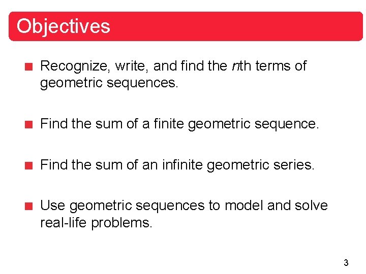 Objectives Recognize, write, and find the nth terms of geometric sequences. Find the sum