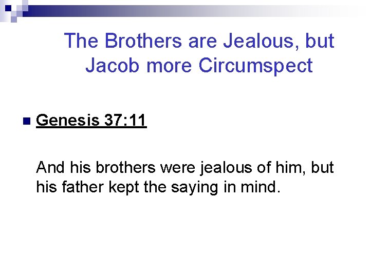 The Brothers are Jealous, but Jacob more Circumspect n Genesis 37: 11 And his