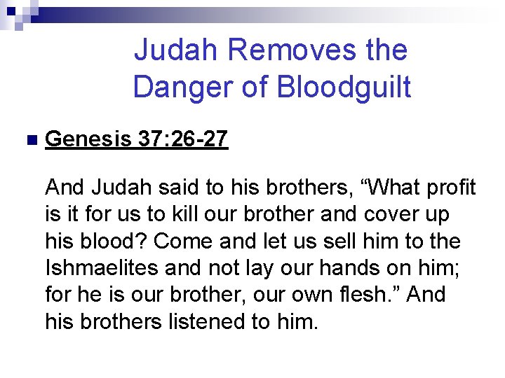 Judah Removes the Danger of Bloodguilt n Genesis 37: 26 -27 And Judah said