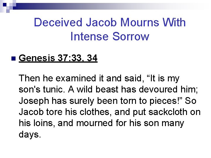Deceived Jacob Mourns With Intense Sorrow n Genesis 37: 33, 34 Then he examined