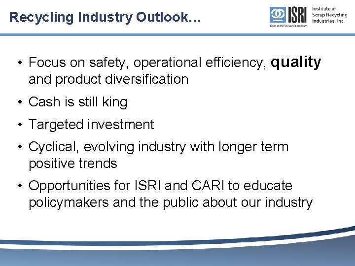 Recycling Industry Outlook… • Focus on safety, operational efficiency, quality and product diversification •