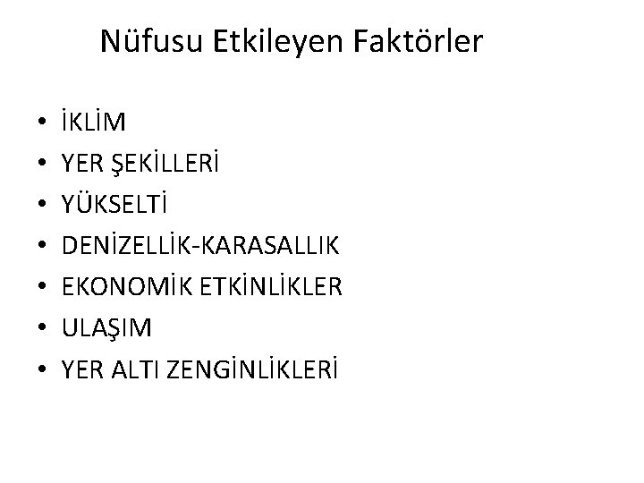 Nüfusu Etkileyen Faktörler • • İKLİM YER ŞEKİLLERİ YÜKSELTİ DENİZELLİK-KARASALLIK EKONOMİK ETKİNLİKLER ULAŞIM YER