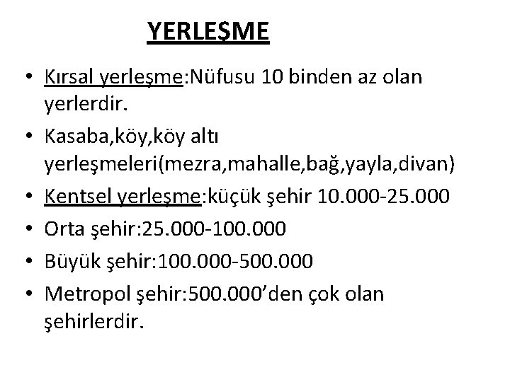 YERLEŞME • Kırsal yerleşme: Nüfusu 10 binden az olan yerlerdir. • Kasaba, köy altı