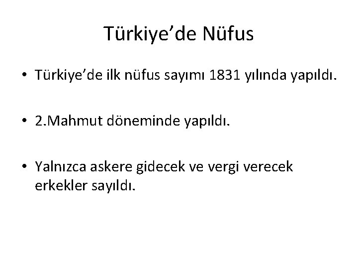 Türkiye’de Nüfus • Türkiye’de ilk nüfus sayımı 1831 yılında yapıldı. • 2. Mahmut döneminde