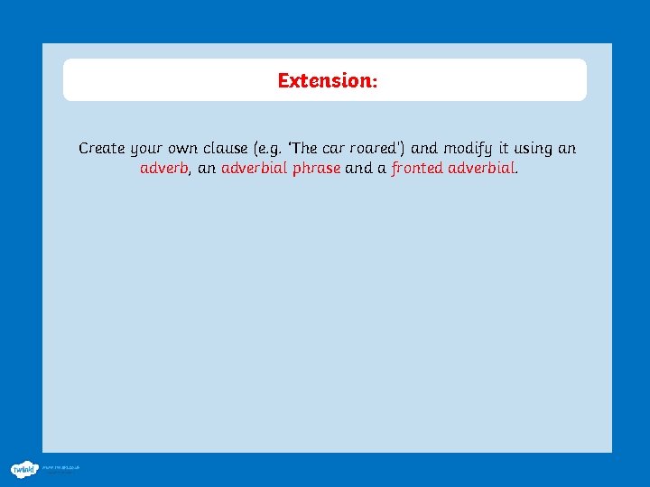 Extension: Create your own clause (e. g. ‘The car roared’) and modify it using