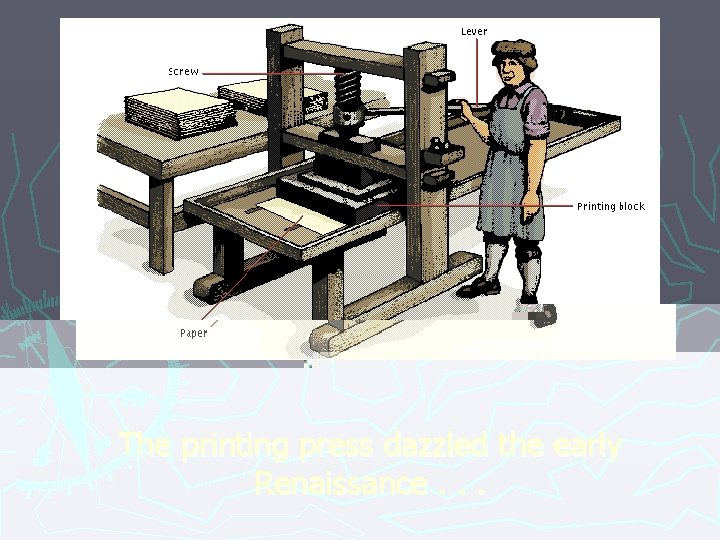 The printing press dazzled the early Renaissance. . . 