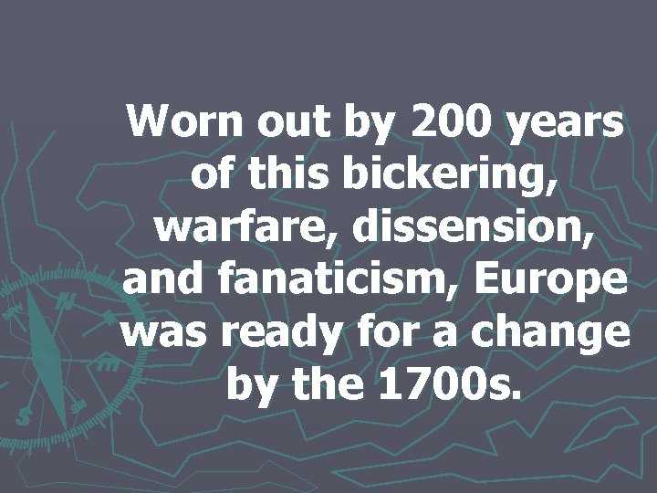 Worn out by 200 years of this bickering, warfare, dissension, and fanaticism, Europe was