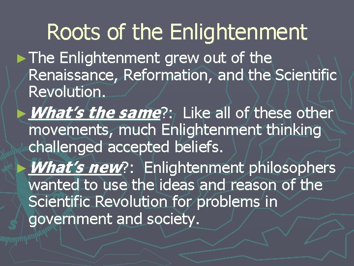 Roots of the Enlightenment ► The Enlightenment grew out of the Renaissance, Reformation, and