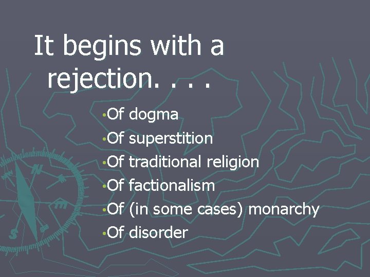 It begins with a rejection. . • Of dogma • Of superstition • Of