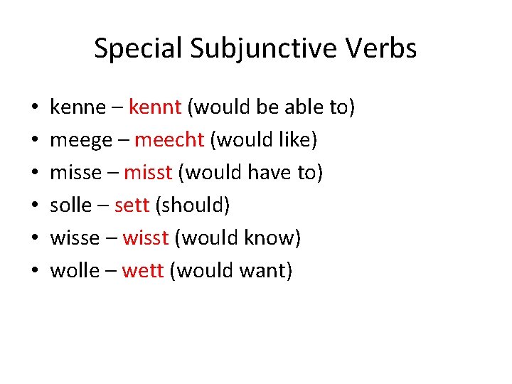 Special Subjunctive Verbs • • • kenne – kennt (would be able to) meege
