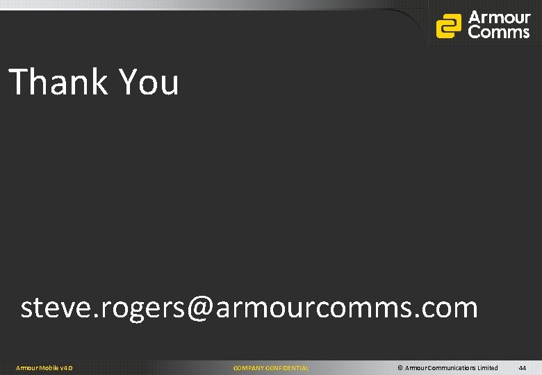 Thank You steve. rogers@armourcomms. com Armour Mobile v 4. 0 COMPANY CONFIDENTIAL © Armour