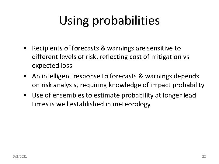 Using probabilities • Recipients of forecasts & warnings are sensitive to different levels of