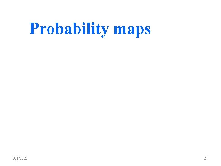 Probability maps 3/2/2021 24 