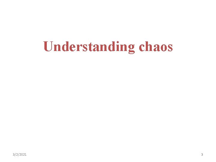 Understanding chaos 3/2/2021 3 