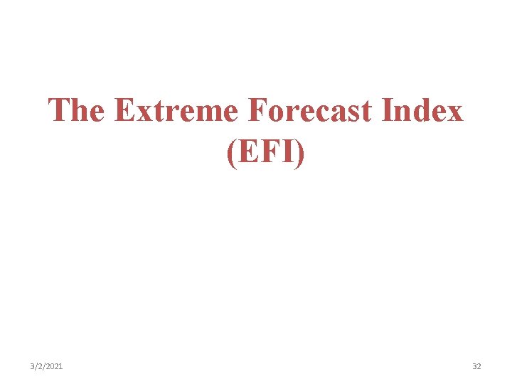 The Extreme Forecast Index (EFI) 3/2/2021 32 