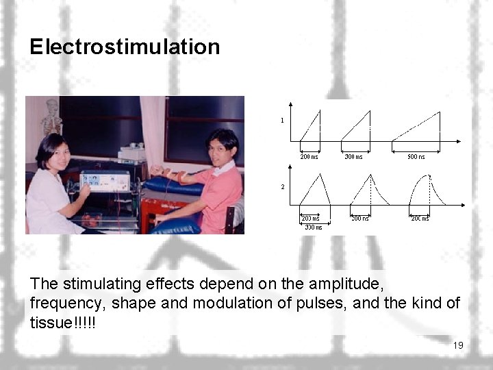 Electrostimulation The stimulating effects depend on the amplitude, frequency, shape and modulation of pulses,