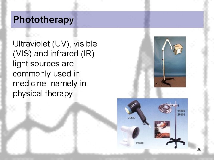 Phototherapy Ultraviolet (UV), visible (VIS) and infrared (IR) light sources are commonly used in