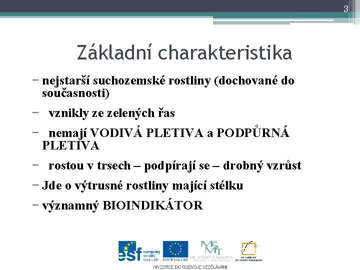 3 Základní charakteristika − nejstarší suchozemské rostliny (dochované do současnosti) − vznikly ze zelených