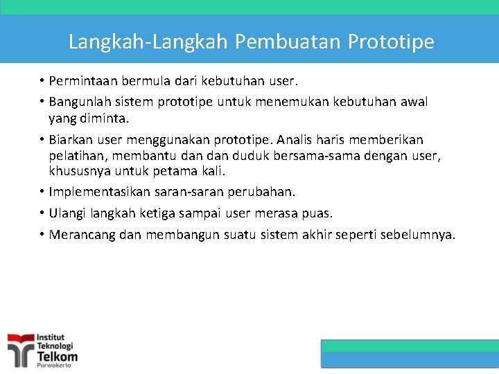 Langkah-Langkah Pembuatan Prototipe • Permintaan bermula dari kebutuhan user. • Bangunlah sistem prototipe untuk