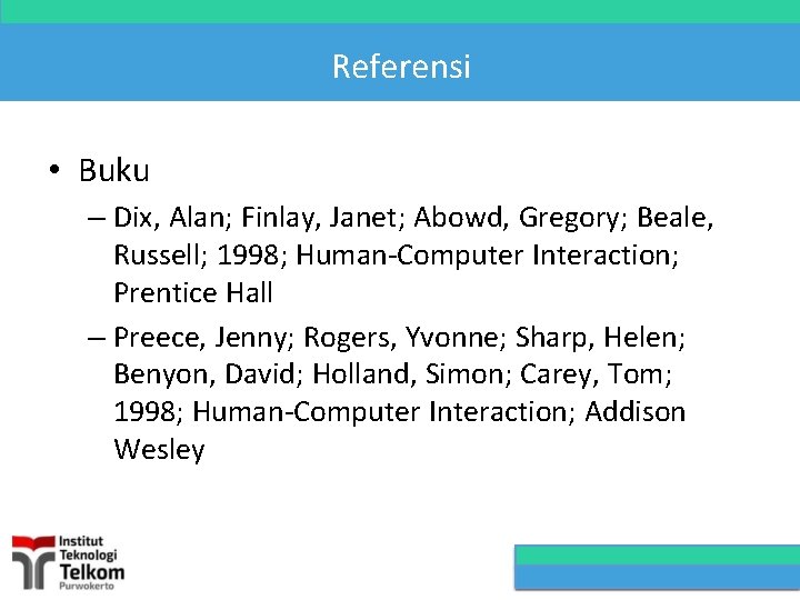 Referensi • Buku – Dix, Alan; Finlay, Janet; Abowd, Gregory; Beale, Russell; 1998; Human-Computer