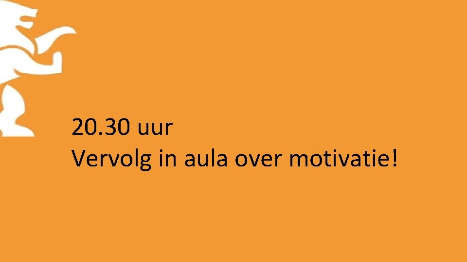 20. 30 uur Vervolg in aula over motivatie! 