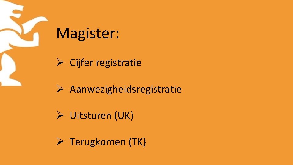 Magister: Ø Cijfer registratie Ø Aanwezigheidsregistratie Ø Uitsturen (UK) Ø Terugkomen (TK) 