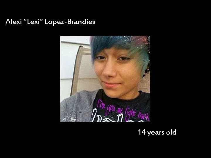 Alexi “Lexi” Lopez-Brandies 14 years old 