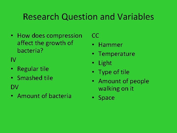 Research Question and Variables • How does compression affect the growth of bacteria? IV