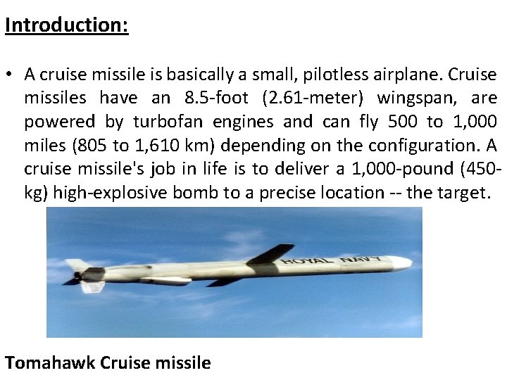 Introduction: • A cruise missile is basically a small, pilotless airplane. Cruise missiles have
