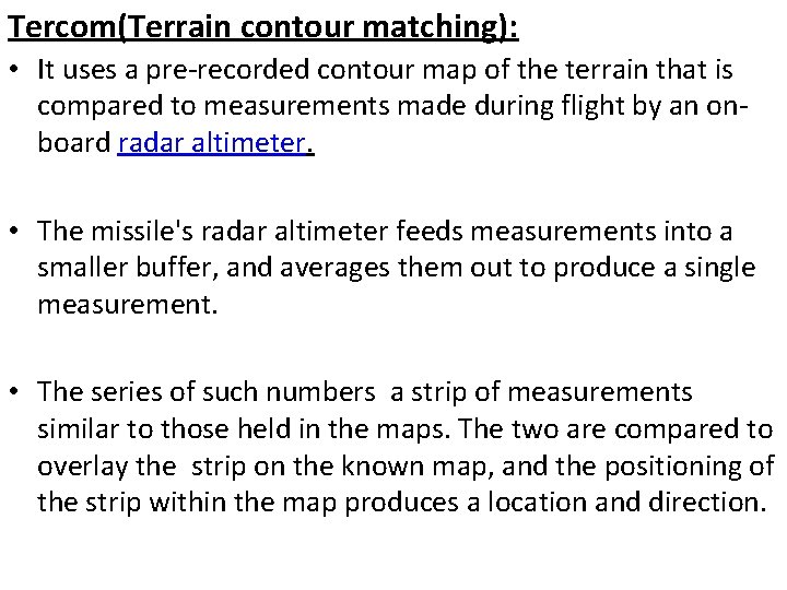 Tercom(Terrain contour matching): • It uses a pre-recorded contour map of the terrain that