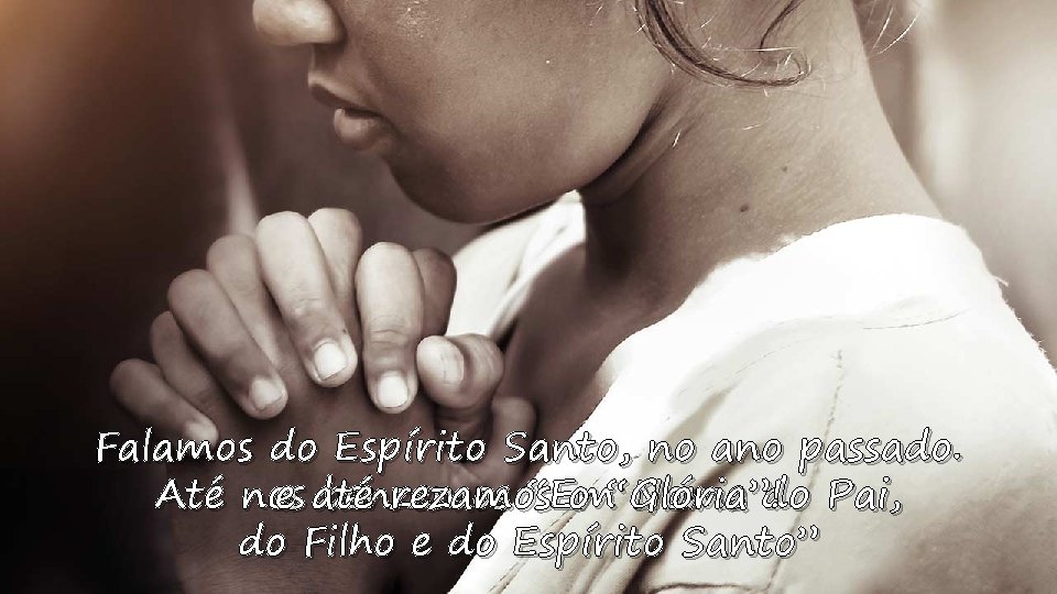 Falamos do Espírito Santo, no ano passado. Até nos benzemos “Em Nome do Pai,