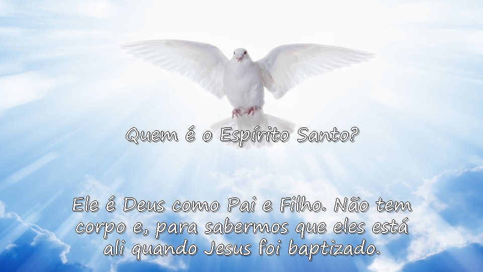 Quem é o Espírito Santo? Ele é Deus como Pai e Filho. Não tem