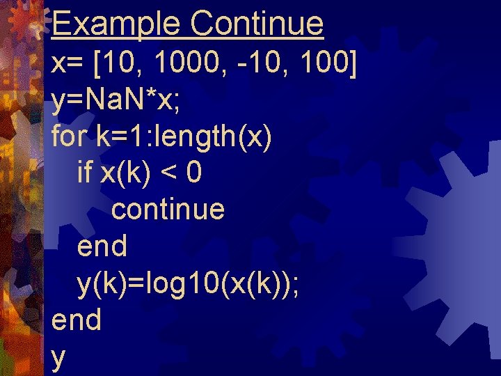 Example Continue x= [10, 1000, -10, 100] y=Na. N*x; for k=1: length(x) if x(k)