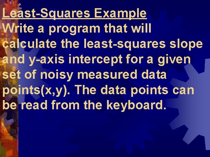 Least-Squares Example Write a program that will calculate the least-squares slope and y-axis intercept Least-Squares Example Write a program that will calculate the least-squares slope and y-axis intercept