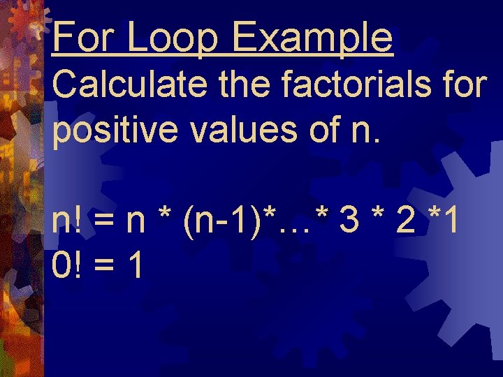 For Loop Example Calculate the factorials for positive values of n. n! = n For Loop Example Calculate the factorials for positive values of n. n! = n