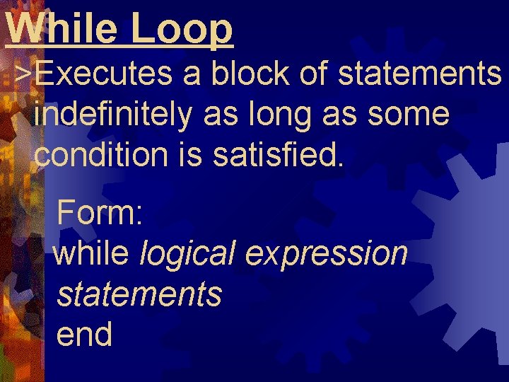 While Loop >Executes a block of statements indefinitely as long as some condition is While Loop >Executes a block of statements indefinitely as long as some condition is
