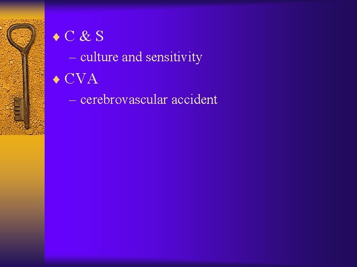 ¨C & S – culture and sensitivity ¨ CVA – cerebrovascular accident ¨C & S – culture and sensitivity ¨ CVA – cerebrovascular accident