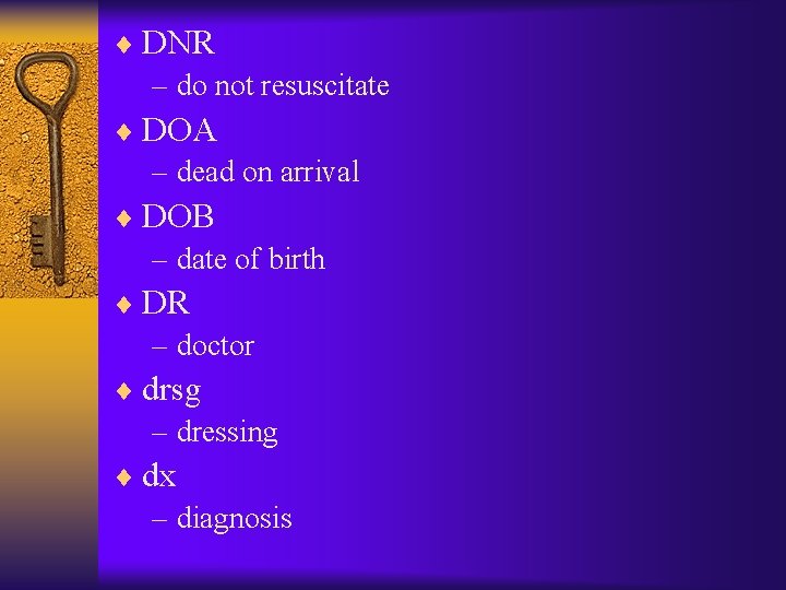 ¨ DNR – do not resuscitate ¨ DOA – dead on arrival ¨ DOB