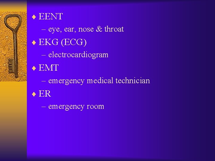 ¨ EENT – eye, ear, nose & throat ¨ EKG (ECG) – electrocardiogram ¨ ¨ EENT – eye, ear, nose & throat ¨ EKG (ECG) – electrocardiogram ¨