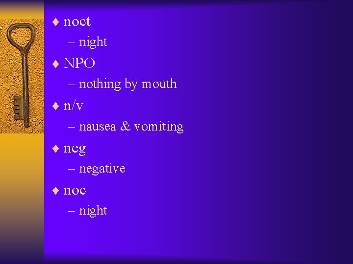 ¨ noct – night ¨ NPO – nothing by mouth ¨ n/v – nausea