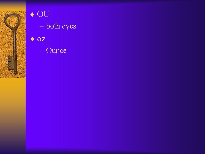 ¨ OU – both eyes ¨ oz – Ounce ¨ OU – both eyes ¨ oz – Ounce